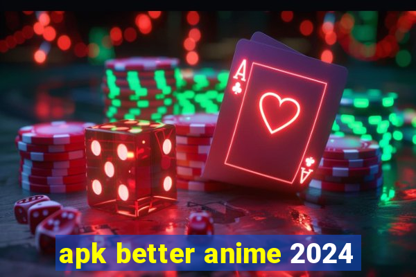 apk better anime 2024